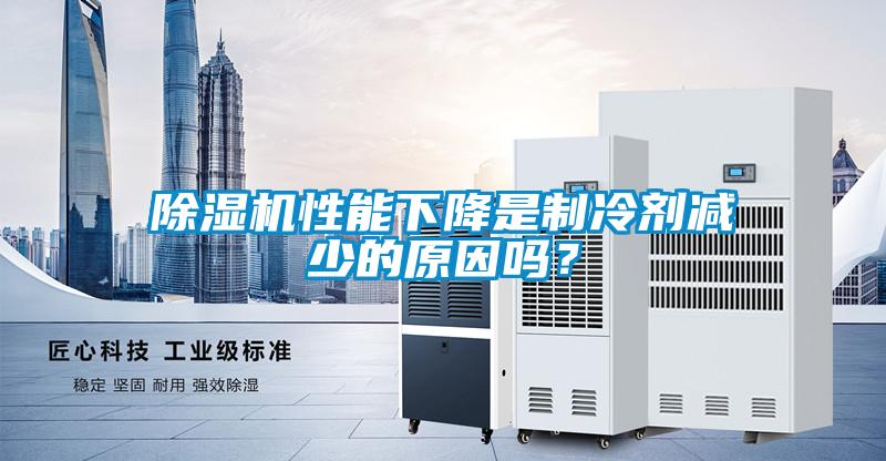 除濕機(jī)性能下降是制冷劑減少的原因嗎？