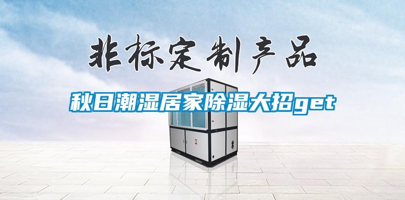 秋日潮濕居家除濕大招get