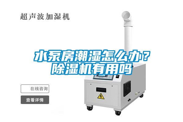 水泵房潮濕怎么辦？除濕機有用嗎