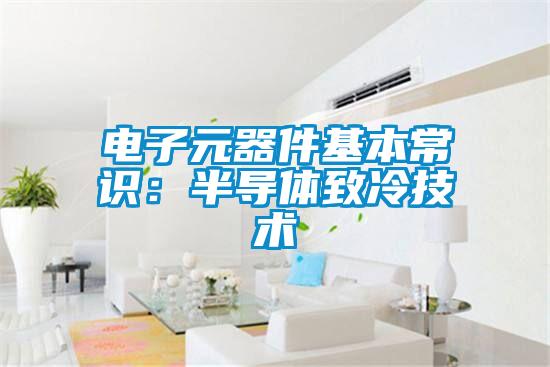 電子元器件基本常識(shí)：半導(dǎo)體致冷技術(shù)