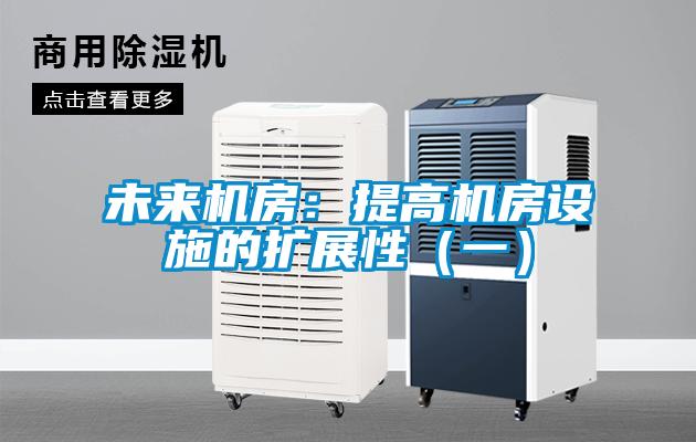 未來(lái)機(jī)房：提高機(jī)房設(shè)施的擴(kuò)展性（一）