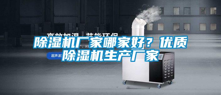 除濕機(jī)廠家哪家好？?jī)?yōu)質(zhì)除濕機(jī)生產(chǎn)廠家