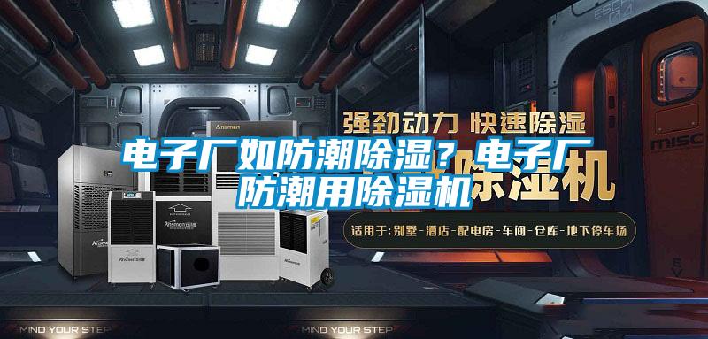 電子廠如防潮除濕？電子廠防潮用除濕機