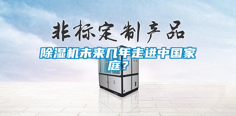 除濕機未來幾年走進中國家庭？