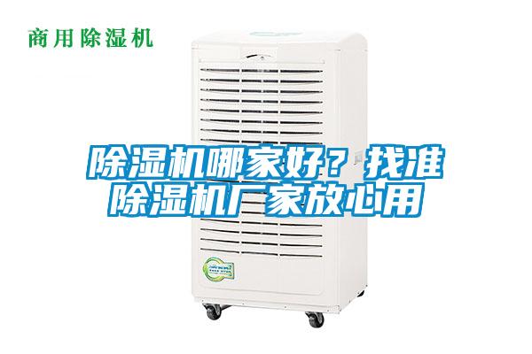 除濕機(jī)哪家好？找準(zhǔn)除濕機(jī)廠家放心用