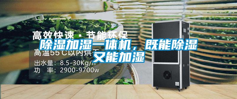 除濕加濕一體機(jī)，既能除濕又能加濕