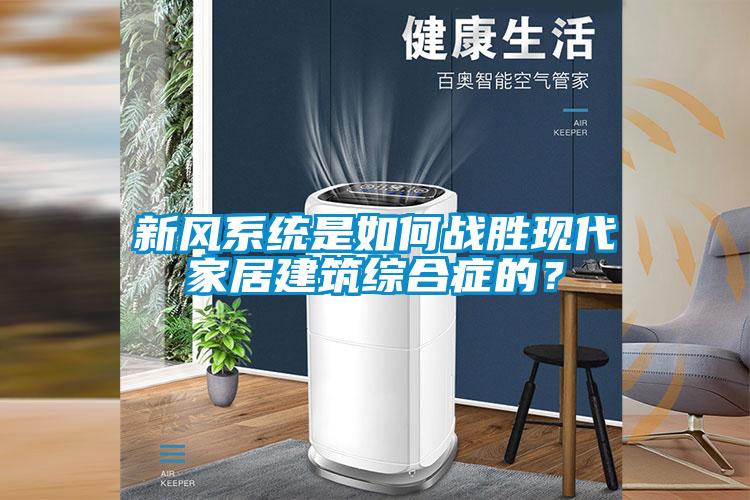 新風系統是如何戰勝現代家居建筑綜合癥的？