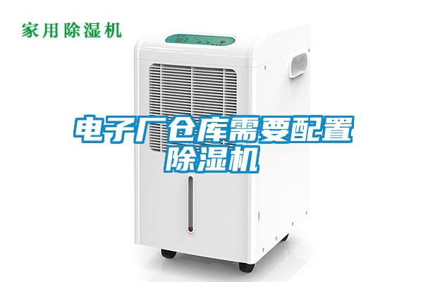 電子廠倉庫需要配置除濕機