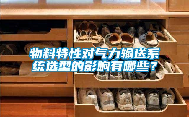物料特性對(duì)氣力輸送系統(tǒng)選型的影響有哪些？