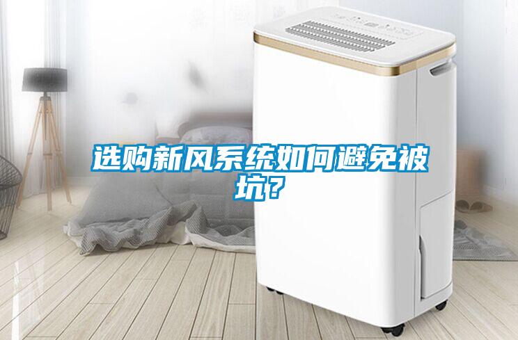 選購新風系統如何避免被坑？
