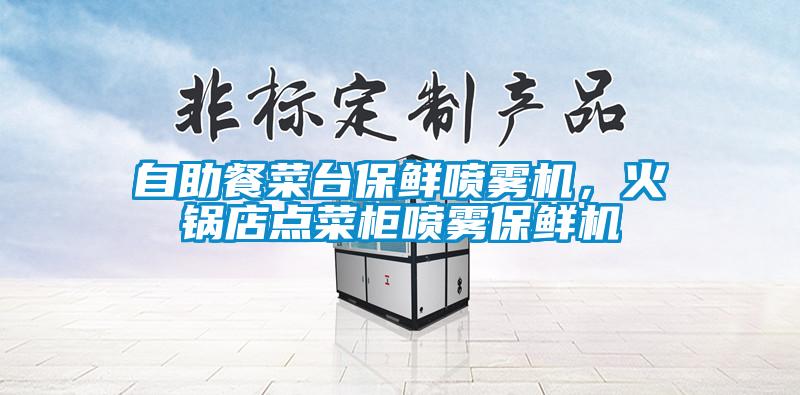 自助餐菜臺保鮮噴霧機(jī)，火鍋店點菜柜噴霧保鮮機(jī)
