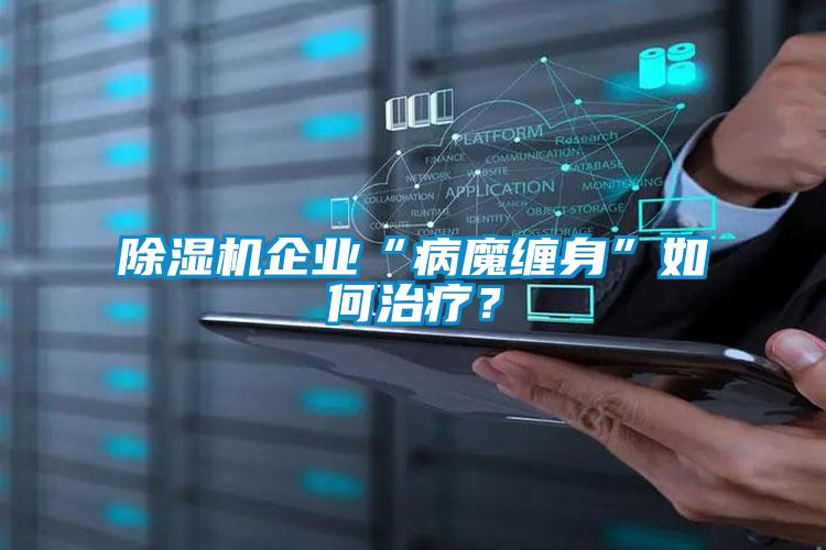 除濕機企業“病魔纏身”如何治療？