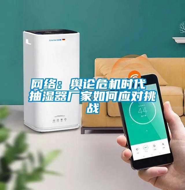 網絡：輿論危機時代 抽濕器廠家如何應對挑戰