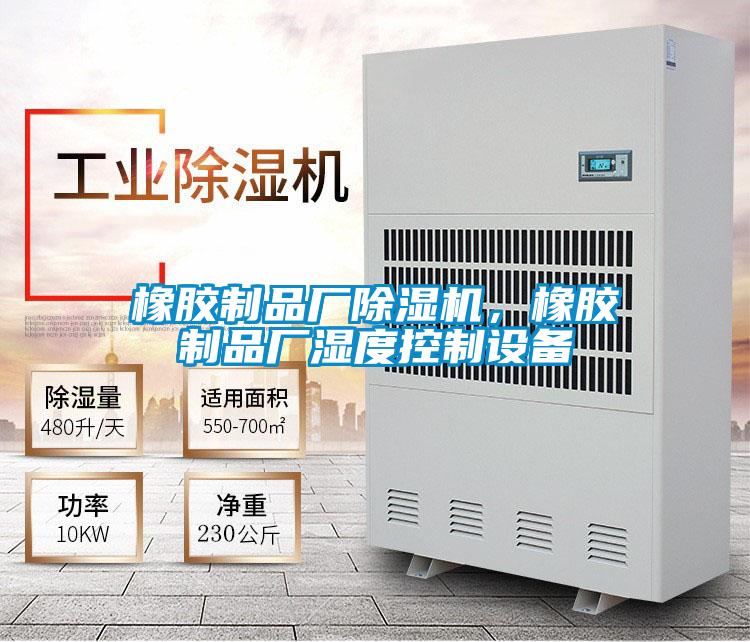 橡膠制品廠除濕機，橡膠制品廠濕度控制設備