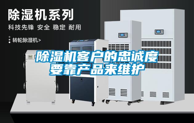 除濕機客戶的忠誠度要靠產品來維護