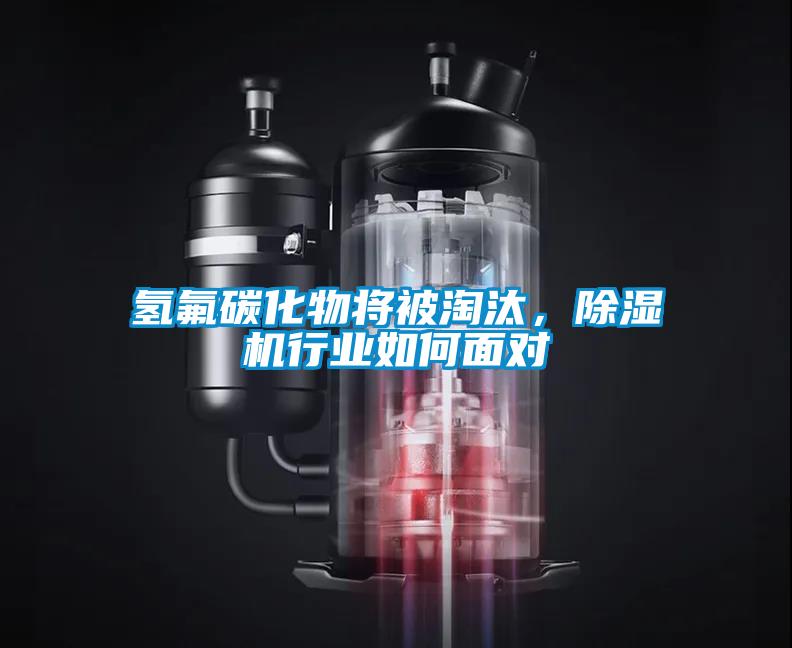 氫氟碳化物將被淘汰，除濕機行業(yè)如何面對