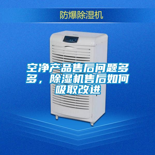 空凈產品售后問題多多，除濕機售后如何吸取改進