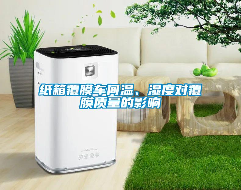 紙箱覆膜車間溫、濕度對覆膜質(zhì)量的影響