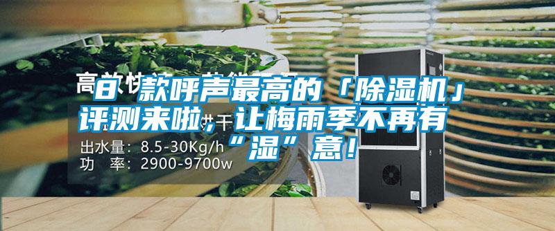8 款呼聲最高的「除濕機(jī)」評(píng)測(cè)來(lái)啦，讓梅雨季不再有“濕”意！