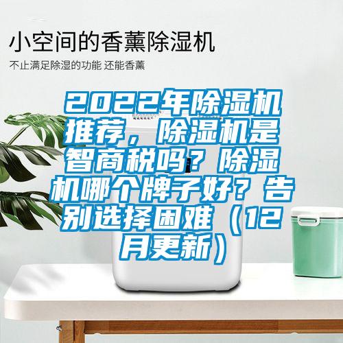 2022年除濕機(jī)推薦，除濕機(jī)是智商稅嗎？除濕機(jī)哪個(gè)牌子好？告別選擇困難（12月更新）