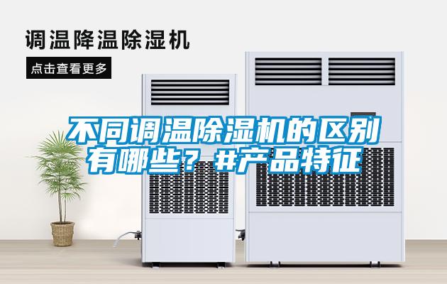 不同調(diào)溫除濕機的區(qū)別有哪些？#產(chǎn)品特征