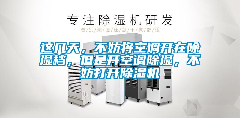 這幾天，不妨將空調(diào)開在除濕檔，但是開空調(diào)除濕，不妨打開除濕機(jī)