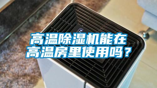 高溫除濕機能在高溫房里使用嗎？