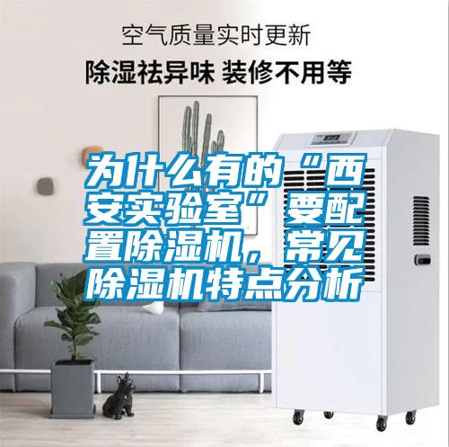 為什么有的“西安實驗室”要配置除濕機，常見除濕機特點分析