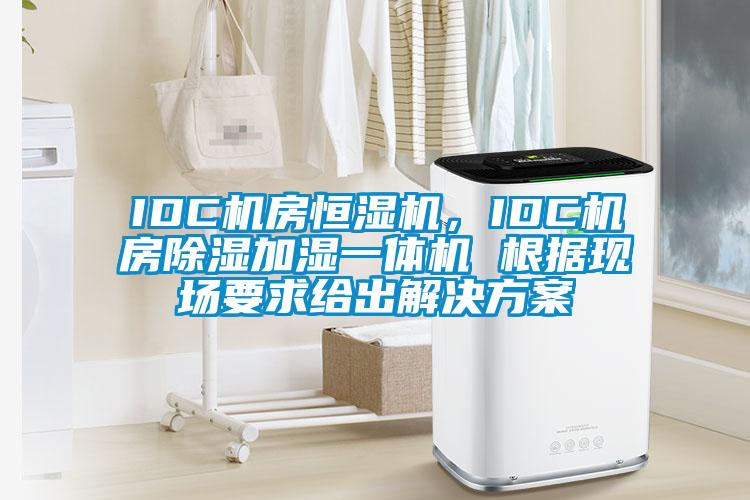 IDC機房恒濕機，IDC機房除濕加濕一體機 根據(jù)現(xiàn)場要求給出解決方案