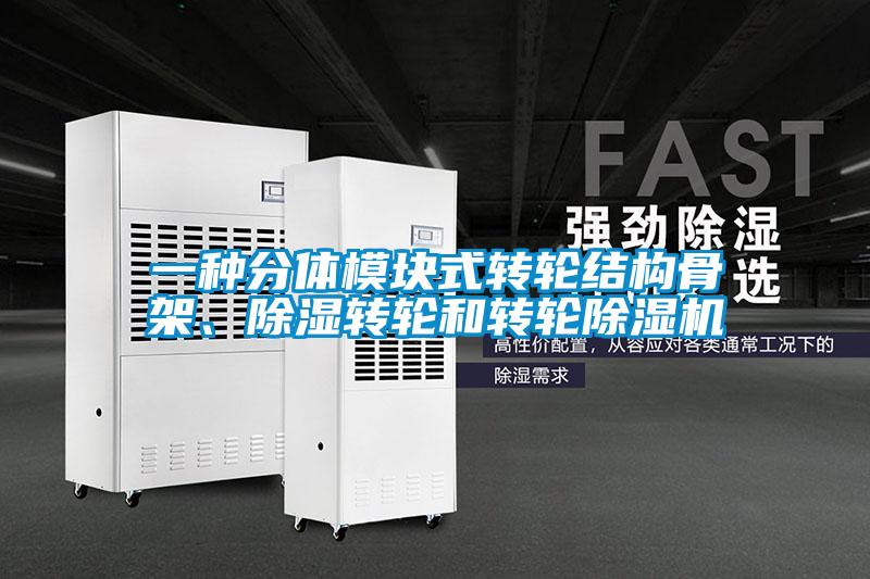 一種分體模塊式轉輪結構骨架、除濕轉輪和轉輪除濕機