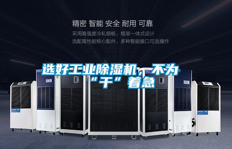 選好工業除濕機，不為“干”著急