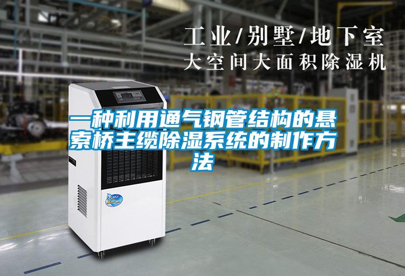 一種利用通氣鋼管結構的懸索橋主纜除濕系統的制作方法