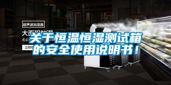 關于恒溫恒濕測試箱的安全使用說明書！
