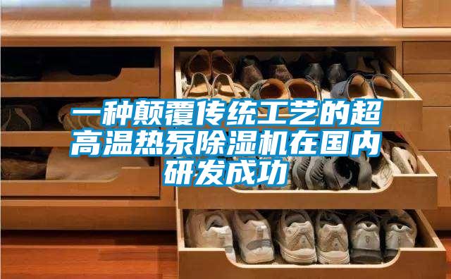 一種顛覆傳統(tǒng)工藝的超高溫?zé)岜贸凉駲C在國內(nèi)研發(fā)成功