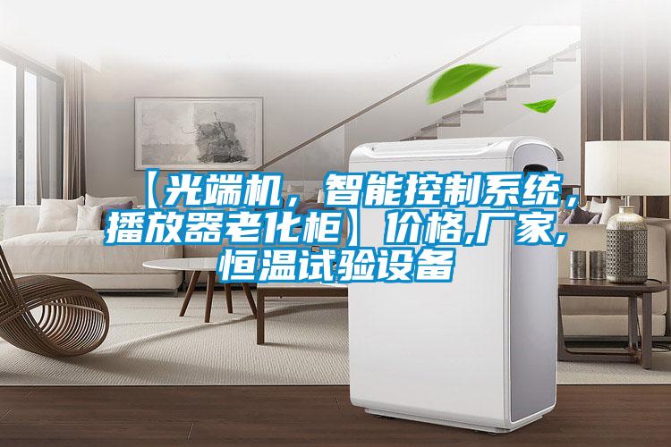 【光端機，智能控制系統，播放器老化柜】價格,廠家,恒溫試驗設備