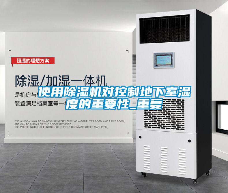 使用除濕機對控制地下室濕度的重要性_重復(fù)