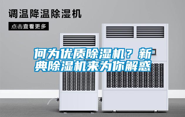 何為優(yōu)質(zhì)除濕機(jī)？新典除濕機(jī)來為你解惑