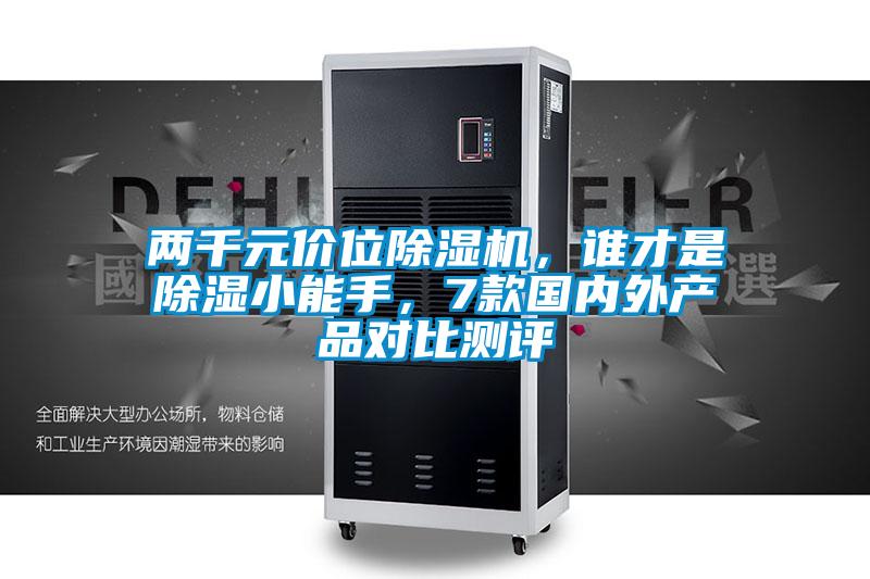 兩千元價位除濕機，誰才是除濕小能手，7款國內外產品對比測評
