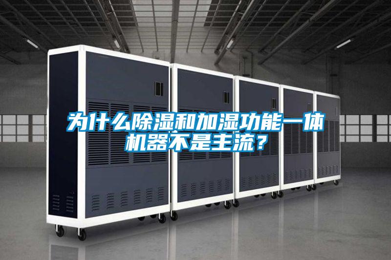 為什么除濕和加濕功能一體機器不是主流？