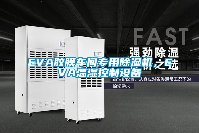 EVA膠膜車間專用除濕機，EVA溫濕控制設備