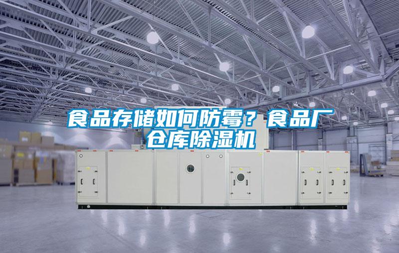 食品存儲如何防霉？食品廠倉庫除濕機