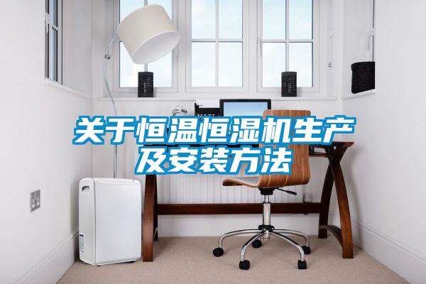 關(guān)于恒溫恒濕機生產(chǎn)及安裝方法