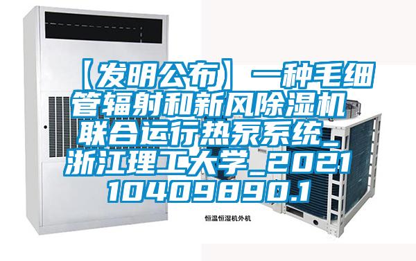 【發(fā)明公布】一種毛細(xì)管輻射和新風(fēng)除濕機聯(lián)合運行熱泵系統(tǒng)_浙江理工大學(xué)_202110409890.1