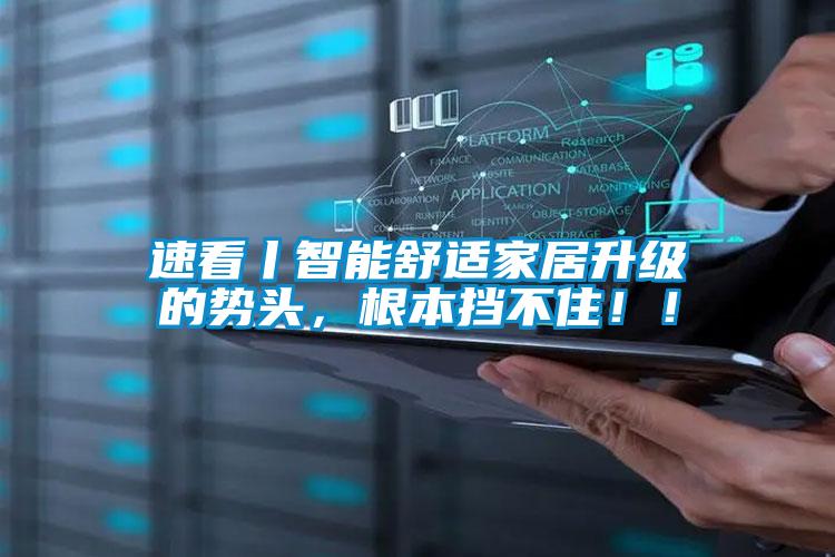 速看丨智能舒適家居升級的勢頭，根本擋不?。。?/></p>
<p style=