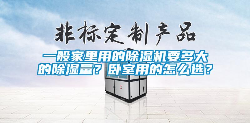 一般家里用的除濕機要多大的除濕量？臥室用的怎么選？
