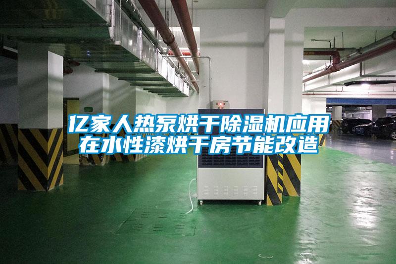 億家人熱泵烘干除濕機應(yīng)用在水性漆烘干房節(jié)能改造
