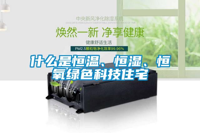 什么是恒溫、恒濕、恒氧綠色科技住宅