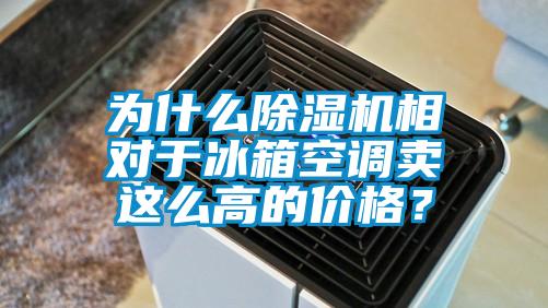 為什么除濕機相對于冰箱空調賣這么高的價格？