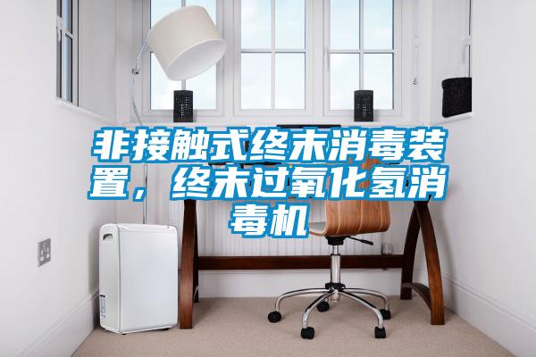 非接觸式終末消毒裝置，終末過氧化氫消毒機