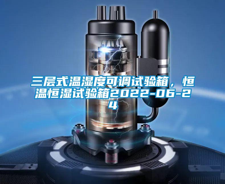 三層式溫濕度可調試驗箱，恒溫恒濕試驗箱2022-06-24